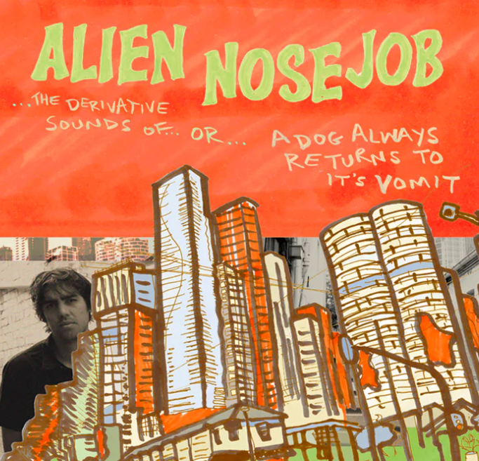 Alien Nose Job - The derivative sounds of... or... A dog always returns to it's vomit